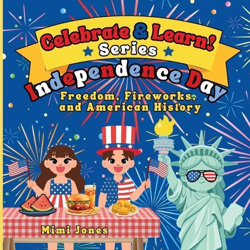 Celebrate & Learn: Independence Day: A Kid-Friendly Guide to Freedom, Fireworks, and American History