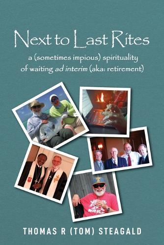 Next to Last Rites: A (sometimes impious) Spirituality of Waiting ad Interim (aka: retirement)