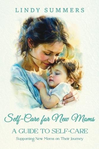 Self-Care for New Moms A Guide to Self-Care: Supporting New Moms on Their Journey