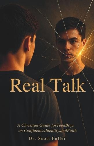 Real Talk: Becoming Who God Made You to Be: A Christian Guide for Teen Boys on Confidence, Identity, and Faith
