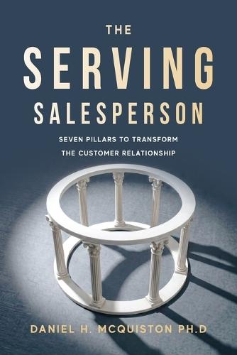 The Serving Salesperson: Seven Pillars to Transform the Customer Relationship