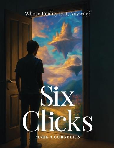 Six Clicks Whose Reality Is It, Anyway?