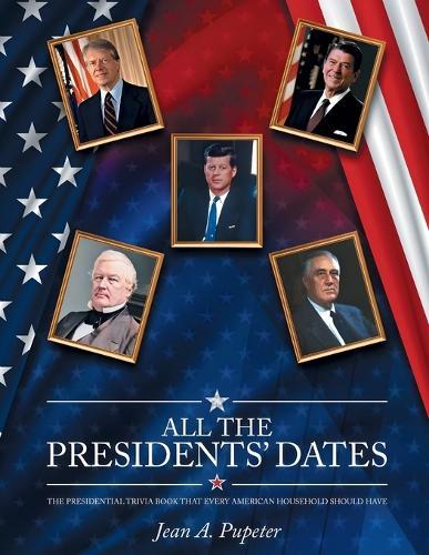 All the Presidents' Dates: The Presidential Trivia Book That Every American Household Should Have