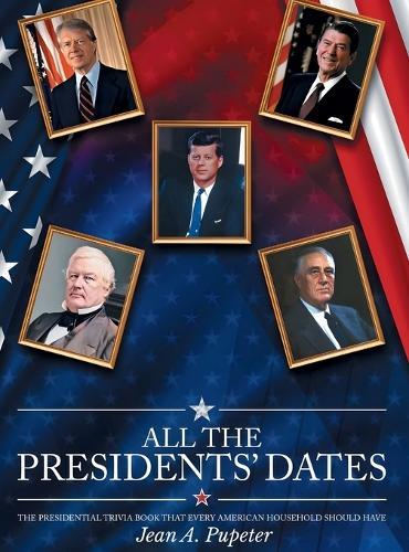 All the Presidents' Dates: The Presidential Trivia Book That Every American Household Should Have
