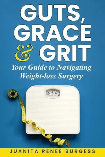 Guts, Grace & Grit: Your Guide to Navigating Weight-loss Surgery