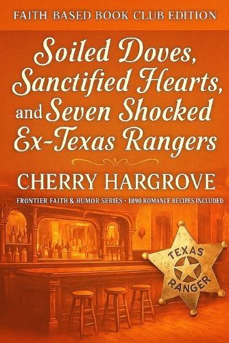 Soiled Doves, Sanctified Hearts, and Seven Shocked Ex- Texas Rangers: An 1890 Faith-Based Romantic Comedy of Redemption and the Power of Grace