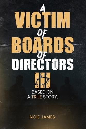 A VICTIM OF BOARDS OF DIRECTORS III Based On A True Story