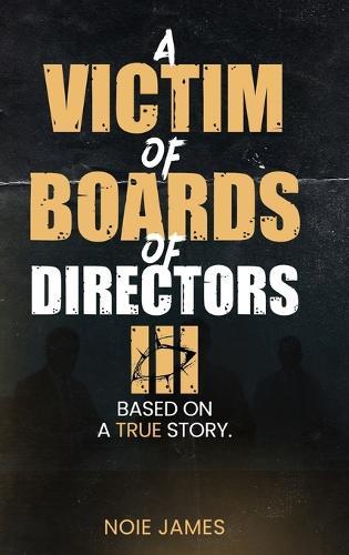 A VICTIM OF BOARDS OF DIRECTORS III Based On A True Story