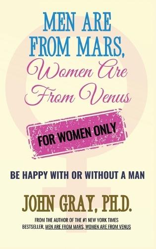 Men are from Mars, Women are from Venus - For Women Only: Be Happy With or Without a Man