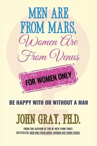 Men are from Mars, Women are from Venus - For Women Only: Be Happy With or Without a Man