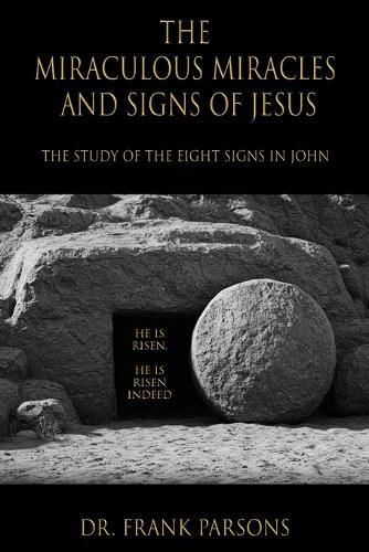 The Miraculous Miracles and Signs of Jesus: The Study of the Eight Signs in John