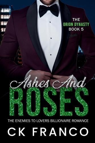 Ashes and Roses (The Orion Dynasty Book 5): The Enemies to Lovers Billionaire Romance