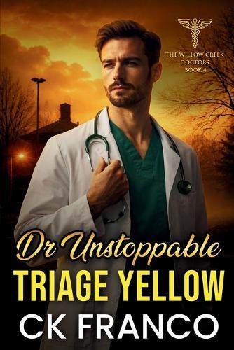 Dr. Unstoppable Triage Yellow: A Grumpy Sunshine Medical Romance about Burnout, Second Chances, and Small Town Love Story that Demands Honesty