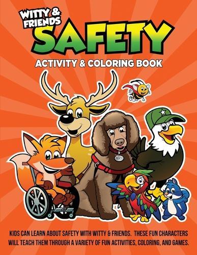 Safety Activity & Coloring Book: Kids Can Learn About Safety With Witty & Friends. These Fun Characters Will Teach Them Through A Variety Of Fun Activities, Coloring, And Games