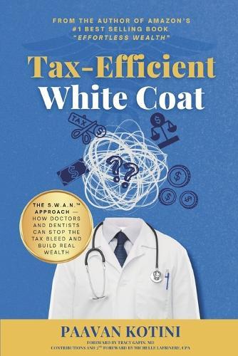 Tax-Efficient White Coat: The S.W.A.N.(TM) Approach: How Doctors & Dentists Can Stop the Tax Bleed and Build Real Wealth
