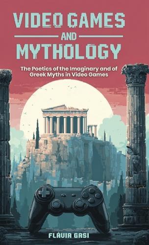 Video Games and Mythology: The Poetics of the Imaginary and of Greek Myths in Video Games