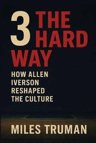 3 The Hard Way: How Allen Iverson Reshaped The Culture