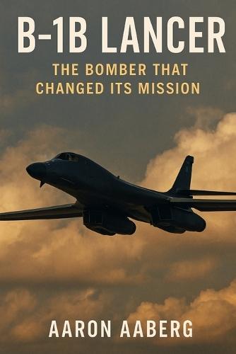 B-1B Lancer: The Bomber That Changed Its Mission