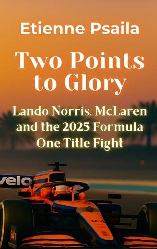 Two Points to Glory: Lando Norris, McLaren and the 2025 Formula One Title Fight