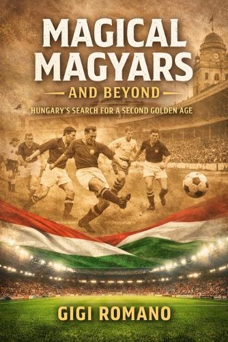 Magical Magyars and Beyond: Hungary's Search for a Second Golden Age