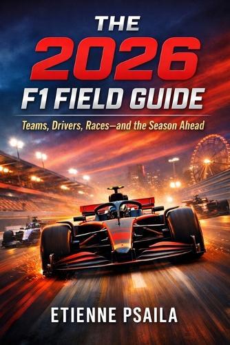 The 2026 F1 Field Guide: Teams, Drivers, Races-and the Season Ahead