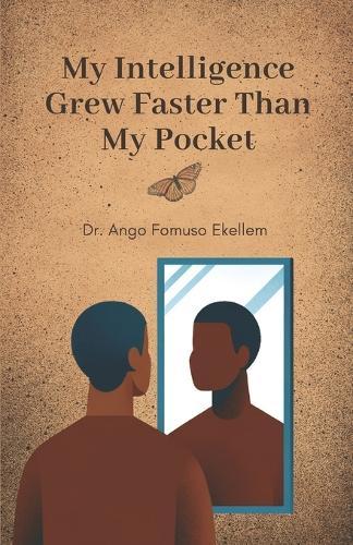 My Intelligence Grew Faster Than My Pocket: The Journey of a Quiet Genius Through Poverty, Rejection, and Unnoticed Growth