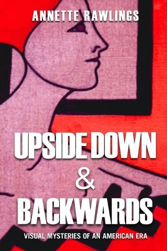 Upsidedown & Backwards: Visual Mysteries of an American Era