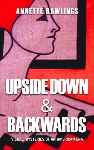 Upsidedown & Backwards: Visual Mysteries of an American Era