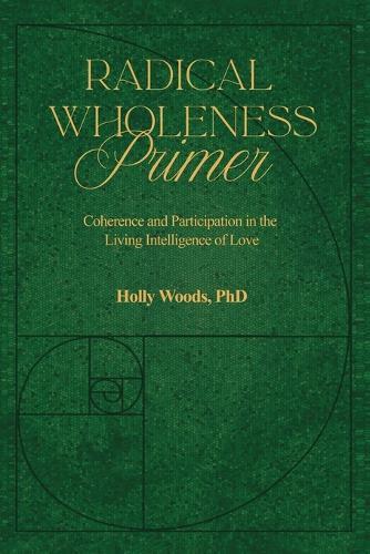 Radical Wholeness Primer: Coherence and Participation In The Living Intelligence of Love
