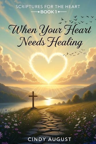 Scriptures for the Heart Book 1: When Your Heart Needs Healing