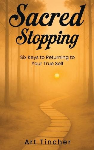 Sacred: Stopping: The Six Keys to Returning to Your True Self