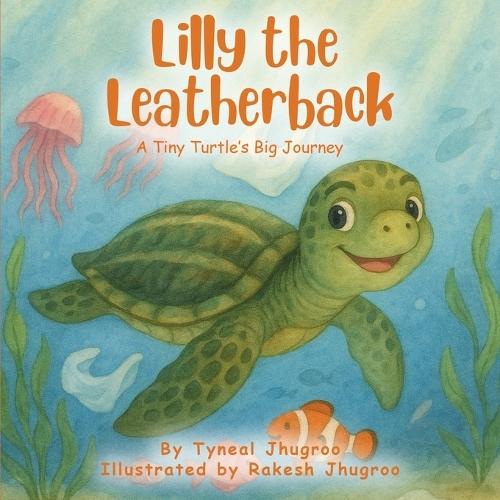Lilly The Leatherback: A Tiny Turtle's Big Journey