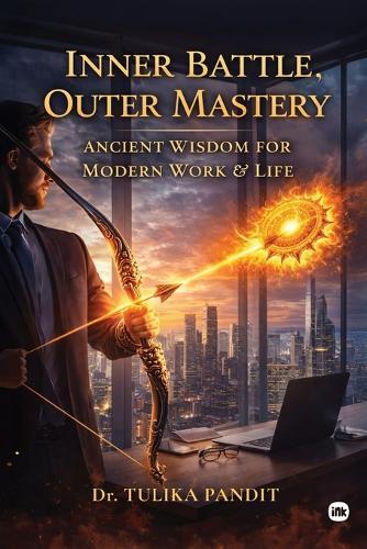 Inner Battle, Outer Mastery: Ancient Wisdom for Modern Work and Life