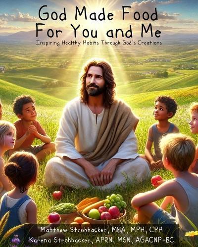 God Made Food for You and Me: Inspiring Healthy Habits Through God's Creations