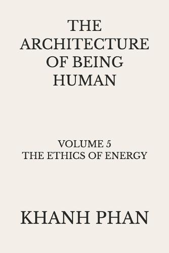The Architecture of Being Human: Volume 5 The Ethics of Energy