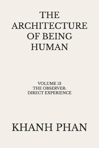 The Architecture of Being Human: Volume 13 The Observer: Direct Experience
