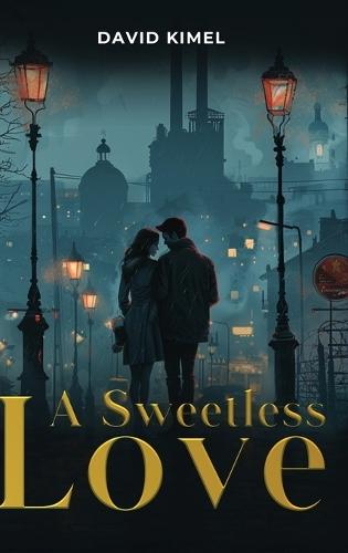 A Sweetless Love: A Trilogy: Anișoara, Rozica, and the Return of Prodigal Sons