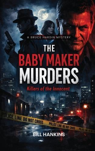 A Bruce Hardin Mystery THE BABY MAKER MURDERS: Killers of the Innocent