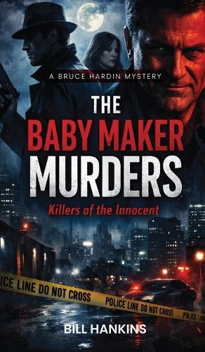 A Bruce Hardin Mystery THE BABY MAKER MURDERS: Killers of the Innocent