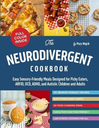 The Neurodivergent Cookbook: Easy Sensory-Friendly Meals Designed for Picky Eaters, ARFID, OCD, ADHD, and Autistic Children and Adults