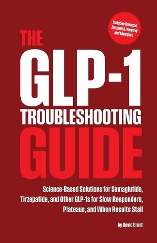 The GLP-1 Troubleshooting Guide: Science-Based Solutions for Semaglutide, Tirzepatide, and Other GLP-1s for Slow Responders, Plateaus, and When Results Stall