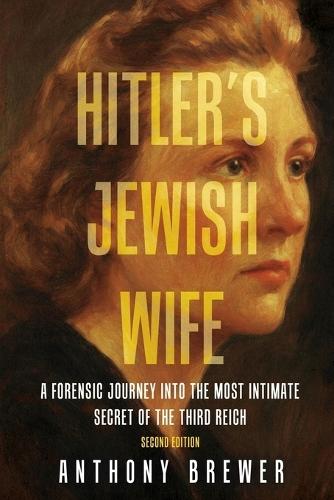 Hitler's Jewish Wife: A Forensic Journey Into the Most Intimate Secret of the Third Reich