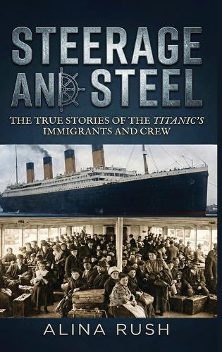 Steerage and Steel: True Stories of Titanic's Immigrants and Crew