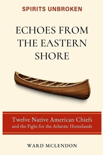 Echoes from the Eastern Shore: Twelve Native American Chiefs and the Fight for the Atlantic Homelands