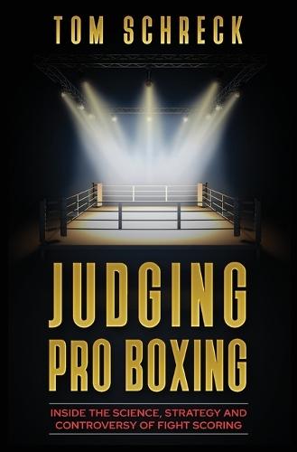 Judging Pro Boxing: Inside the Science, Strategy and Controversy of Fight Scoring