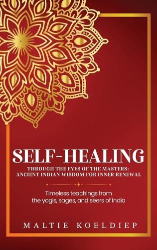 Self-Healing Through the Eyes of the Masters: Ancient Indian Wisdom for Inner Renewal