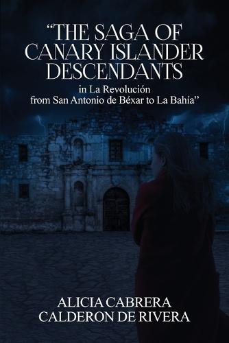 The Saga of Canary Islander Descendants in La Revolución from San Antonio de Béxar to La Bahía