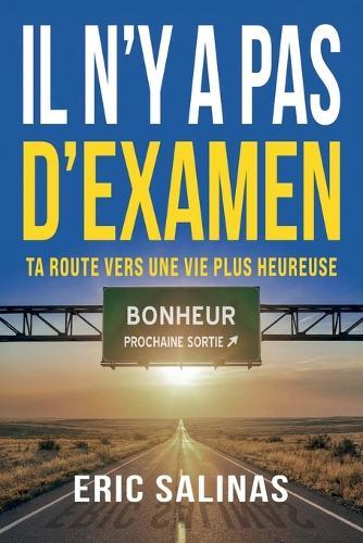 Il n'y a pas d'examen: Ta route vers une vie plus heureuse