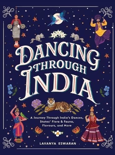 Dancing Through India: A Journey Across All the States and the Union Territories to Discover India's Dances, Food, Flora, Fauna, and More