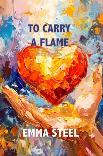 To Carry A Flame: A Love and Romance poetry collection